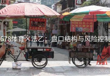 678体育×法乙:盘口结构与风险控制 678体育×法乙:盘口结构与风险控制