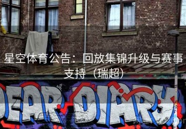 星空体育公告:回放集锦升级与赛事支持(瑞超) 星空体育公告:回放集锦升级与赛事支持(瑞超)
