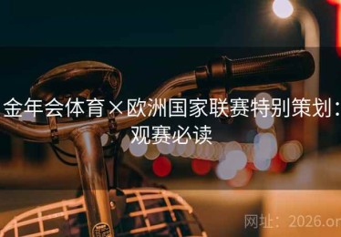 金年会体育×欧洲国家联赛特别策划:观赛必读 金年会体育×欧洲国家联赛特别策划:观赛必读