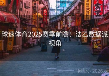 球速体育2025赛季前瞻:法乙数据派视角 球速体育2025赛季前瞻:法乙数据派视角