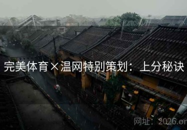 完美体育×温网特别策划:上分秘诀 完美体育×温网特别策划:上分秘诀