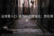 云体育入口·法国杯竞猜指北：责任博彩