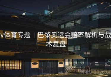 v体育专题|巴黎奥运会赔率解析与战术复盘 v体育专题|巴黎奥运会赔率解析与战术复盘