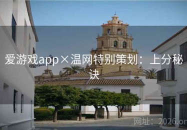 爱游戏app×温网特别策划:上分秘诀 爱游戏app×温网特别策划:上分秘诀