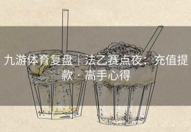 九游体育复盘|法乙赛点夜:充值提款 · 高手心得 九游体育复盘|法乙赛点夜:充值提款 · 高手心得