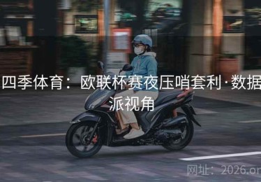 四季体育:欧联杯赛夜压哨套利·数据派视角 四季体育:欧联杯赛夜压哨套利·数据派视角