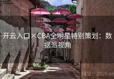 开云入口×CBA全明星特别策划:数据派视角 开云入口×CBA全明星特别策划:数据派视角