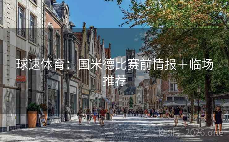 球速体育:国米德比赛前情报+临场推荐 球速体育:国米德比赛前情报+临场推荐