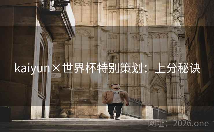 kaiyun×世界杯特别策划:上分秘诀 kaiyun×世界杯特别策划:上分秘诀