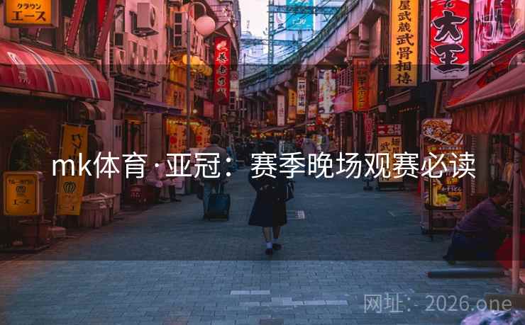 mk体育·亚冠:赛季晚场观赛必读 mk体育·亚冠:赛季晚场观赛必读