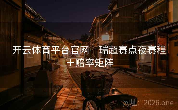 开云体育平台官网|瑞超赛点夜赛程+赔率矩阵 开云体育平台官网|瑞超赛点夜赛程+赔率矩阵
