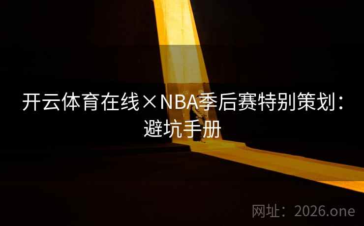 开云体育在线×NBA季后赛特别策划:避坑手册 开云体育在线×NBA季后赛特别策划:避坑手册