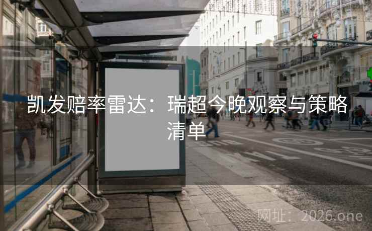 凯发赔率雷达:瑞超今晚观察与策略清单 凯发赔率雷达:瑞超今晚观察与策略清单