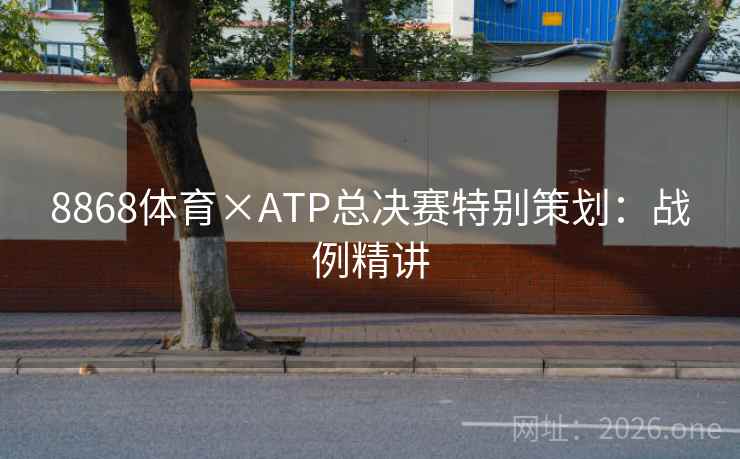8868体育×ATP总决赛特别策划:战例精讲 8868体育×ATP总决赛特别策划:战例精讲