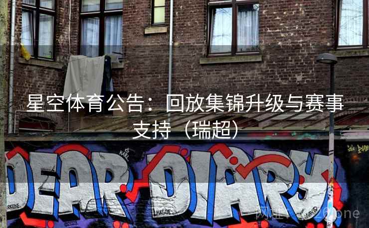 星空体育公告:回放集锦升级与赛事支持(瑞超) 星空体育公告:回放集锦升级与赛事支持(瑞超)
