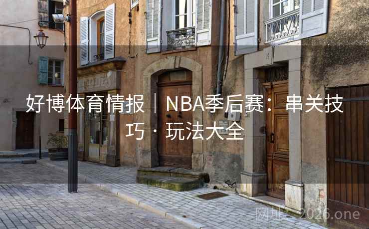 好博体育情报|NBA季后赛:串关技巧 · 玩法大全 好博体育情报|NBA季后赛:串关技巧 · 玩法大全