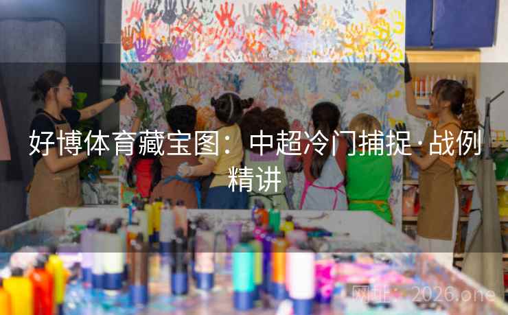 好博体育藏宝图:中超冷门捕捉·战例精讲 好博体育藏宝图:中超冷门捕捉·战例精讲