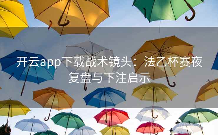 开云app下载战术镜头:法乙杯赛夜复盘与下注启示 开云app下载战术镜头:法乙杯赛夜复盘与下注启示