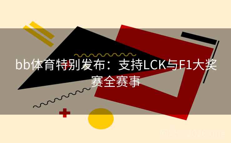 bb体育特别发布:支持LCK与F1大奖赛全赛事 bb体育特别发布:支持LCK与F1大奖赛全赛事
