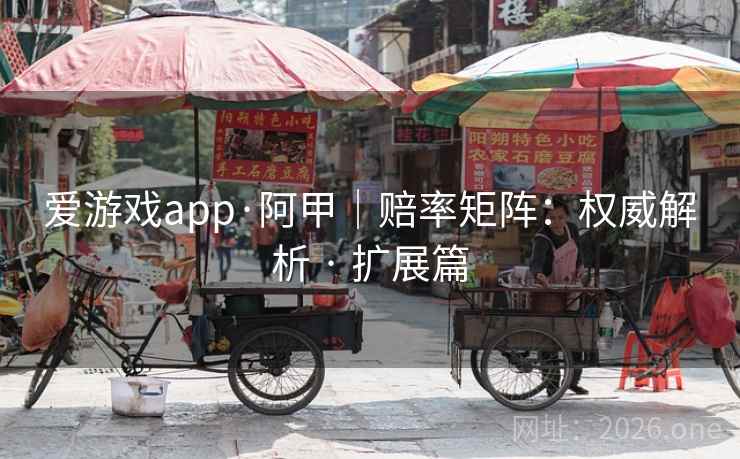 爱游戏app·阿甲|赔率矩阵:权威解析 · 扩展篇 爱游戏app·阿甲|赔率矩阵:权威解析 · 扩展篇