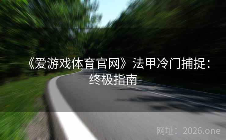 《爱游戏体育官网》法甲冷门捕捉:终极指南 《爱游戏体育官网》法甲冷门捕捉:终极指南