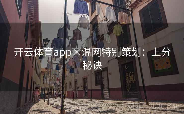 开云体育app×温网特别策划:上分秘诀 开云体育app×温网特别策划:上分秘诀