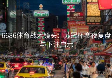 6686体育战术镜头：苏冠杯赛夜复盘与下注启示