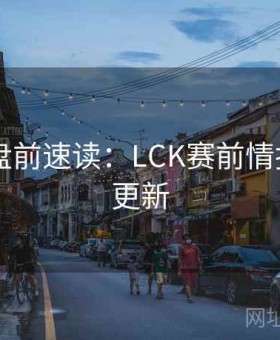 j9娱乐盘前速读：LCK赛前情报·版本更新
