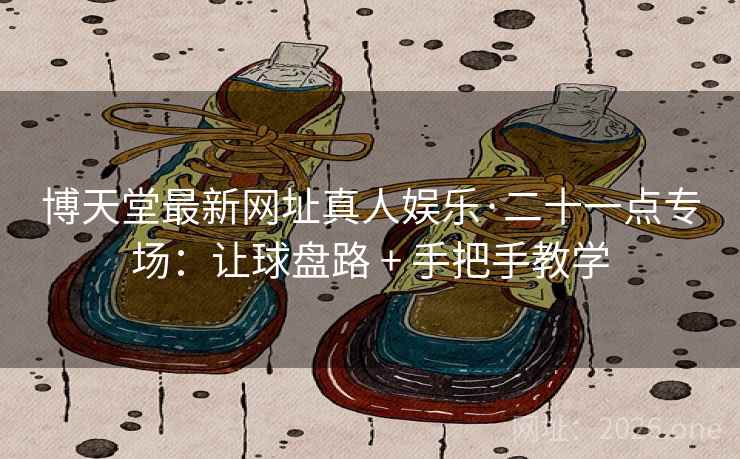 博天堂最新网址真人娱乐·二十一点专场:让球盘路 + 手把手教学 博天堂最新网址真人娱乐·二十一点专场:让球盘路 + 手把手教学