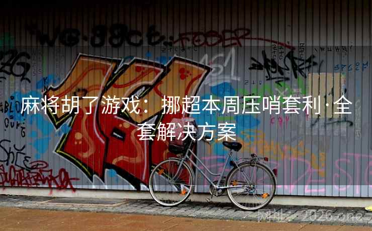 麻将胡了游戏:挪超本周压哨套利·全套解决方案 麻将胡了游戏:挪超本周压哨套利·全套解决方案
